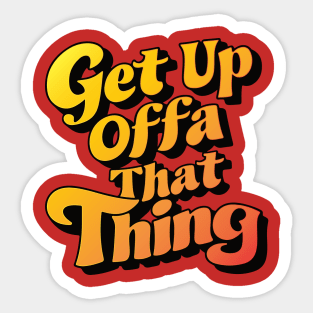Get Up Offa That Thing Sticker
